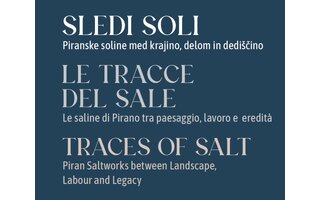 SLEDI SOLI –  Piranske soline med krajino, delom in dediščino, razstava ob 200. letnici Magazina Grando